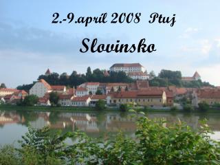 2.-9.apríl 2008 Ptuj