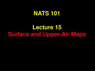 NATS 101 Lecture 15 Surface and Upper-Air Maps