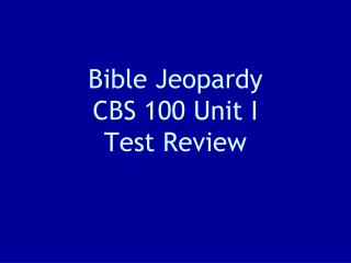 Bible Jeopardy CBS 100 Unit I Test Review