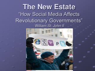 The New Estate “How Social Media Affects Revolutionary Governments” William St. John II