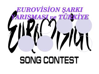 EUROVİSİON ŞARKI YARIŞMASI ve TÜRKİYE