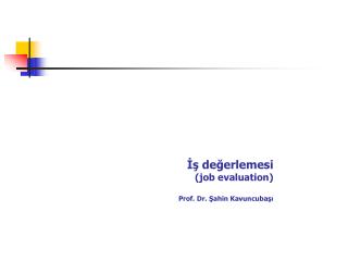 İş değerlemesi (job evaluation) Prof. Dr. Şahin Kavuncubaşı