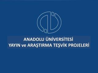 ANADOLU ÜNİVERSİTESİ YAYIN ve ARAŞTIRMA TEŞVİK PROJELERİ