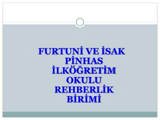FURTUNİ VE İSAK PİNHAS İLKÖĞRETİM OKULU REHBERLİK BİRİMİ