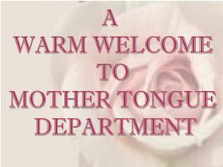 A WARM WELCOME TO MOTHER TONGUE DEPARTMENT