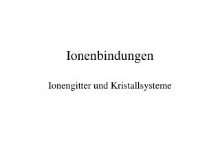 Ionenbindungen Ionengitter und Kristallsysteme