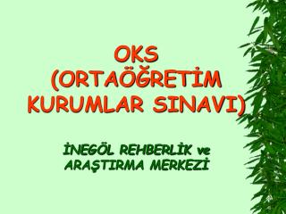 OKS (ORTAÖĞRETİM KURUMLAR SINAVI) İNEGÖL REHBERLİK ve ARAŞTIRMA MERKEZİ