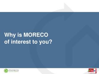 Why is MORECO of interest to you?
