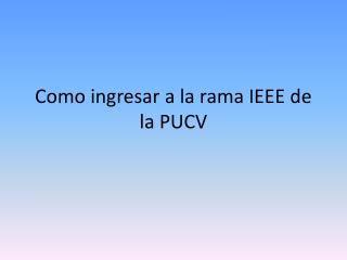 Como ingresar a la rama IEEE de la PUCV