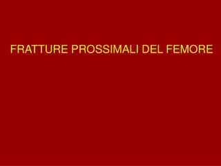 FRATTURE PROSSIMALI DEL FEMORE