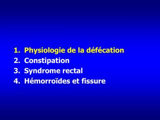 Physiologie de la défécation Constipation Syndrome rectal Hémorroïdes et fissure