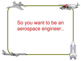 So you want to be an aerospace engineer..