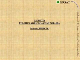 LA NUOVA POLITICA AGRICOLA COMUNITARIA Riforma FISHLER