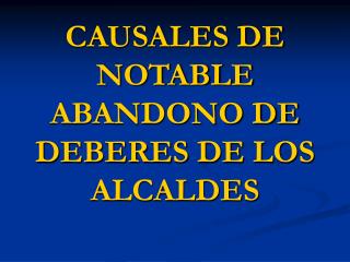 CAUSALES DE NOTABLE ABANDONO DE DEBERES DE LOS ALCALDES