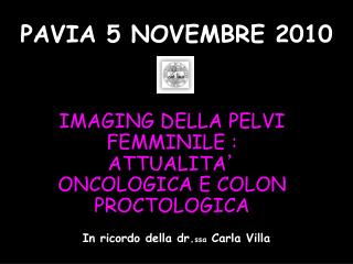 IMAGING DELLA PELVI FEMMINILE : ATTUALITA ’ ONCOLOGICA E COLON PROCTOLOGICA