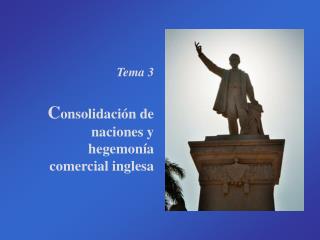 Tema 3 C onsolidación de naciones y hegemonía comercial inglesa