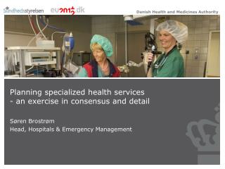 Planning specialized health services - an exercise in consensus and detail Søren Brostrøm