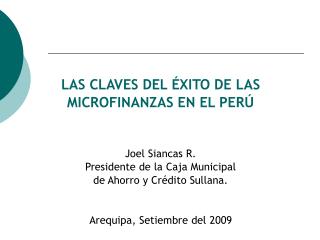 LAS CLAVES DEL ÉXITO DE LAS MICROFINANZAS EN EL PERÚ Joel Siancas R.