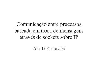 Comunicação entre processos baseada em troca de mensagens através de sockets sobre IP