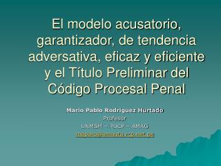 Mario Pablo Rodríguez Hurtado Profesor UNMSM – PUCP – AMAG maparo@amauta.rcp.pe