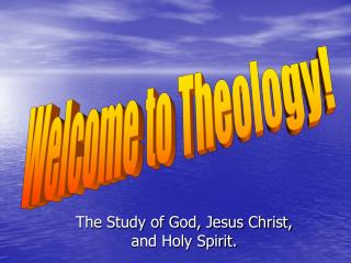 The Study of God, Jesus Christ, and Holy Spirit.