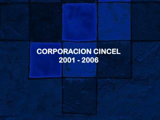 CORPORACION CINCEL 2001 - 2006