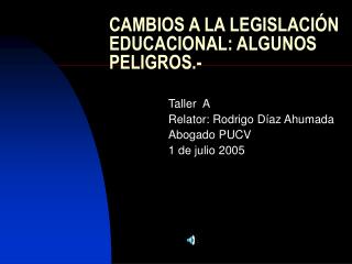 CAMBIOS A LA LEGISLACIÓN EDUCACIONAL: ALGUNOS PELIGROS.-
