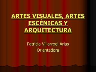 ARTES VISUALES, ARTES ESCÉNICAS Y ARQUITECTURA