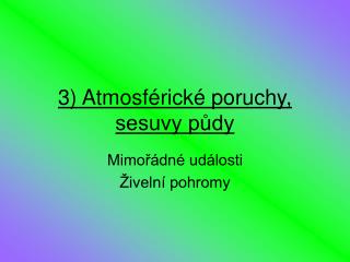 3) Atmosférické poruchy, sesuvy půdy