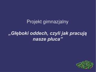 Projekt gimnazjalny „Głęboki oddech, czyli jak pracują nasze płuca”