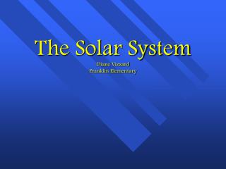 The Solar System Diane Vizzard Franklin Elementary