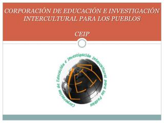 CORPORACIÓN DE EDUCACIÓN E INVESTIGACIÓN INTERCULTURAL PARA LOS PUEBLOS CEIP