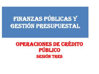 FINANZAS PÚBLICAS Y GESTIÓN PRESUPUESTAL