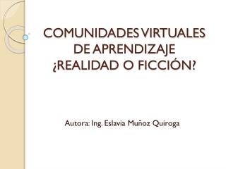 COMUNIDADES VIRTUALES DE APRENDIZAJE ¿REALIDAD O FICCIÓN?