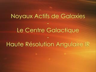Noyaux Actifs de Galaxies - Le Centre Galactique - Haute Résolution Angulaire IR