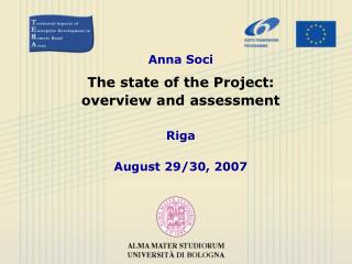 Anna Soci The state of the Project: overview and assessment Riga August 29/30, 2007