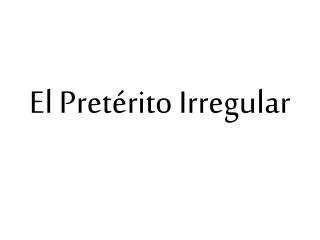 El Pretérito Irregular