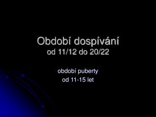 Období dospívání od 11/12 do 20/22