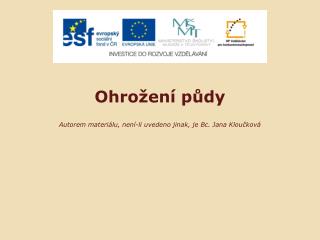 Ohrožení půdy Autorem materiálu, není-li uvedeno jinak, je Bc. Jana Kloučková