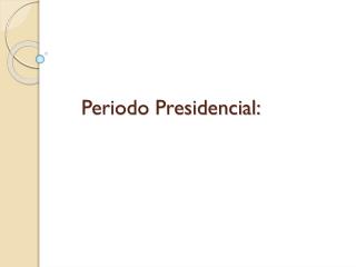 Periodo Presidencial: