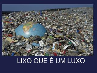 LIXO QUE É UM LUXO