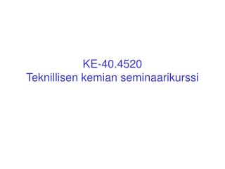 KE-40.4520 Teknillisen kemian seminaarikurssi