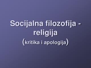 Socijalna filozofija - religija ( kritika i apologija )