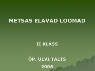 METSAS ELAVAD LOOMAD II KLASS ÕP. ULVI TALTS 2006