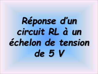 Réponse d’un circuit RL à un échelon de tension de 5 V