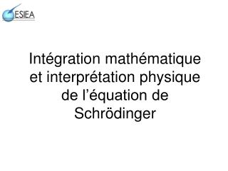 Intégration mathématique et interprétation physique de l’équation de Schrödinger