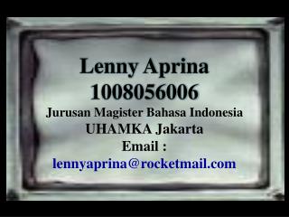Lenny Aprina 1008056006 Jurusan Magister Bahasa Indonesia U HAMKA Jakarta Email :