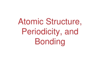 Atomic Structure, Periodicity, and Bonding