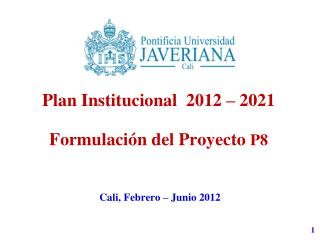 Plan Institucional 2012 – 2021 Formulación del Proyecto P8