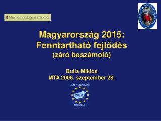 Magyarország 2015: Fenntartható fejlődés (záró beszámoló) Bulla Miklós MTA 2006. szeptember 28.